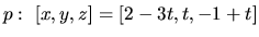 $p:\ [x,y,z] = [2-3t,t,-1+t]$