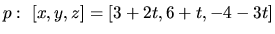 $p:\ [x,y,z] = [3+2t,6+t,-4-3t]$