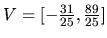 $V=[-\frac{31}{25},\frac{89}{25}]$