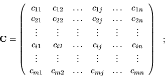 \begin{displaymath}
{\bf C}=\left( \begin{array}{cccccc}
c_{11} & c_{12} & \dot...
... & \dots & c_{mj} & \dots &
c_{mn} \\
\end{array}\right) \ \ ;\end{displaymath}