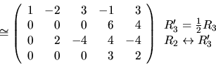 \begin{displaymath}\cong \left( \begin{array}{rrrrr}
1 & -2 & 3 & -1 & 3 \\
0 ...
...}{l} R'_3=\frac12 R_3 \\ R_2\leftrightarrow R'_3 \\ \end{array}\end{displaymath}