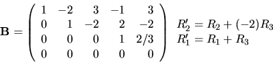 \begin{displaymath}{\bf B}=\left( \begin{array}{rrrrr}
1 & -2 & 3 & -1 & 3 \\
...
...
\begin{array}{l} R'_2=R_2+(-2)R_3 \\ R'_1=R_1+R_3 \end{array}\end{displaymath}