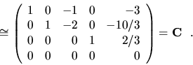 \begin{displaymath}\cong \left( \begin{array}{rrrrr}
1 & 0 & -1 & 0 & -3 \\
0 ...
...1 & 2/3 \\
0 & 0 & 0 & 0 & 0 \end{array}\right) ={\bf C}\ \ . \end{displaymath}