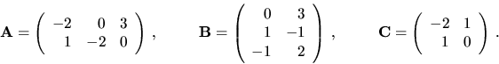 \begin{displaymath}{\bf A}=\left( \begin{array}{rrr}
-2 & 0 & 3 \\
1 & -2 & 0 ...
...left( \begin{array}{rr}
-2 & 1 \\
1 & 0 \end{array}\right)\ .\end{displaymath}