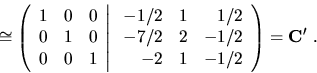 \begin{displaymath}\cong \left( \begin{array}{rrr}
1 & 0 & 0 \\
0 & 1 & 0 \\
...
...2 & 2 & -1/2 \\
-2 & 1 & -1/2
\end{array}\right) = {\bf C}'\ .\end{displaymath}