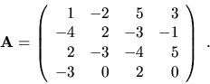 \begin{displaymath}{\bf A}=\left( \begin{array}{rrrr}
1 & -2 & 5 & 3 \\
-4 & 2...
...-1 \\
2 & -3 & -4 & 5 \\
-3 & 0 & 2 & 0 \end{array}\right)\ .\end{displaymath}