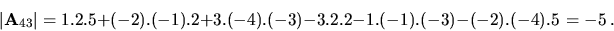 \begin{displaymath}\vert{\bf A}_{43}\vert= 1.2.5 + (-2).(-1).2 + 3.(-4).(-3) -
3.2.2 - 1.(-1).(-3) - (-2).(-4).5 = -5\ .\end{displaymath}