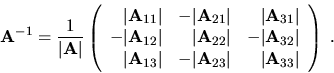 \begin{displaymath}{\bf A}^{-1}=\frac{1}{\vert{\bf A}\vert}\left( \begin{array}{...
...rt{\bf A}_{23}\vert&\vert{\bf A}_{33}\vert\end{array}\right)\ .\end{displaymath}