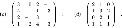 \begin{displaymath}(c) \ \ \left( \begin{array}{rrrr}
3 & 0 & 2 & -1 \\
4 & 1 &...
...
1 & 0 & 2\\
0 & 2 & 1 \\
1 & 1 & 1 \end{array}\right) \ \ .\end{displaymath}