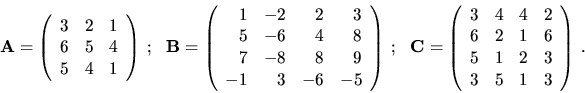 \begin{displaymath}{\bf A}= \left( \begin{array}{rrr}
3 & 2 & 1 \\
6 & 5 & 4\\ ...
... 1 & 6\\
5 & 1 & 2 & 3\\
3 & 5 & 1 & 3 \end{array}\right)\ . \end{displaymath}