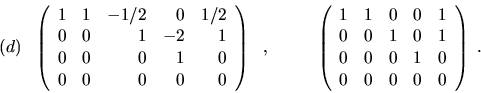 \begin{displaymath}(d)\ \ \left( \begin{array}{rrrrr}
1 & 1 & -1/2 & 0 & 1/2 \\ ...
...
0 & 0 & 0 & 1 & 0 \\
0 & 0 & 0 & 0 & 0\end{array}\right) \ .\end{displaymath}