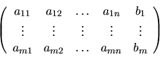 \begin{displaymath}
\left(
\begin{array}{ccccc}
a_{11} & a_{12} & \ldots & a_...
...{m1} & a_{m2} & \ldots & a_{mn} & b_m \\
\end{array} \right)
\end{displaymath}