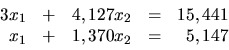 \begin{displaymath}
\begin{array}{rrrrr}
3x_1 & + & 4,127x_2 & = & 15,441 \\
x_1 & + & 1,370x_2 & = & 5,147 \\
\end{array}\end{displaymath}