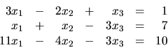 \begin{displaymath}
\begin{array}{rrrrrrr}
3x_1 & - & 2x_2 & + & x_3 & = & 1 \\ ...
... = & 7 \\
11x_1 & - & 4x_2 & - & 3x_3 & = & 10 \\
\end{array}\end{displaymath}