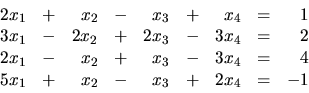 \begin{displaymath}
\begin{array}{rrrrrrrrr}
2x_1 & + & x_2 & - & x_3 & + & x_4 ...
...\
5x_1 & + & x_2 & - & x_3 & + & 2x_4 & = & -1 \\
\end{array}\end{displaymath}