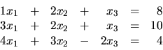 \begin{displaymath}
\begin{array}{rrrrrrr}
1x_1 & + & 2x_2 & + & x_3 & = & 8 \\ ...
...& = & 10 \\
4x_1 & + & 3x_2 & - & 2x_3 & = & 4 \\
\end{array}\end{displaymath}