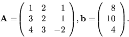 \begin{displaymath}
{
{\bf A =}
{
\left(
\begin{array}{rrr}
1 & 2& 1 \\
3...
...n{array}{r}
8 \\
10 \\
4 \\
\end{array} \right)
} .
}
\end{displaymath}