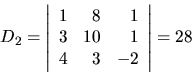 \begin{displaymath}
D_2 =
\left\vert
\begin{array}{rrr}
1 & 8 & 1 \\
3 & 10 & 1 \\
4 & 3 & -2 \\
\end{array} \right\vert
= 28
\end{displaymath}