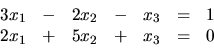 \begin{displaymath}
\begin{array}{rrrrrrr}
3x_1 & - & 2x_2 & - & x_3 & = & 1 \\
2x_1 & + & 5x_2 & + & x_3 & = & 0 \\
\end{array}\end{displaymath}