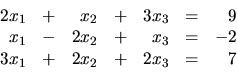 \begin{displaymath}
\begin {array}{rrrrrrr}
2x_1 & + & x_2 & + & 3x_3 & = & 9 ...
...= & -2 \\
3x_1 & + & 2x_2 & + & 2x_3 & = & 7 \\
\end{array}\end{displaymath}