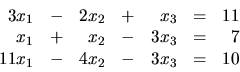 \begin{displaymath}
\begin {array}{rrrrrrr}
3x_1 & - & 2x_2 & + & x_3 & = & 11...
... & 7 \\
11x_1 & - & 4x_2 & - & 3x_3 & = & 10 \\
\end{array}\end{displaymath}