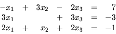 \begin{displaymath}
\begin {array}{rrrrrrr}
-x_1 & + & 3x_2 & - & 2x_3 & = & 7...
...= & -3 \\
2x_1 & + & x_2 & + & 2x_3 & = & -1 \\
\end{array}\end{displaymath}