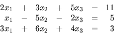 \begin{displaymath}
\begin {array}{rrrrrrr}
2x_1 & + & 3x_2 & + & 5x_3 & = & 1...
... = & 5 \\
3x_1 & + & 6x_2 & + & 4x_3 & = & 3 \\
\end{array}\end{displaymath}
