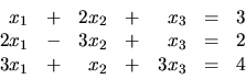 \begin{displaymath}
\begin {array}{rrrrrrr}
x_1 & + & 2x_2 & + & x_3 & = & 3 \...
...& = & 2 \\
3x_1 & + & x_2 & + & 3x_3 & = & 4 \\
\end{array}\end{displaymath}