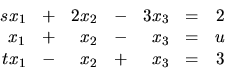 \begin{displaymath}
\begin{array}{rrrrrrr}
sx_1 & + & 2x_2 & - & 3x_3 & = & 2 ...
... & = & u \\
tx_1 & - & x_2 & + & x_3 & = & 3 \\
\end{array}\end{displaymath}