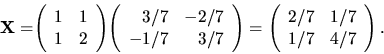 \begin{displaymath}
{
{\bf X = }
{
\left(
\begin{array}{rr}
1 & 1 \\
1 & ...
...{rr}
2/7 & 1/7 \\
1/7 & 4/7 \\
\end{array} \right).
}
}
\end{displaymath}