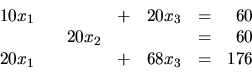 \begin{displaymath}
\begin{array}{rrrrrrr}
10x_1 & & & + &20x_3 & = & 60 \\
...
...& & = & 60 \\
20x_1 & & & + &68x_3 & = & 176 \\
\end{array}\end{displaymath}