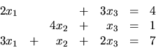 \begin{displaymath}
\begin{array}{rrrrrrr}
2x_1 & & & + &3x_3 & = & 4 \\
& &...
...3 & = & 1 \\
3x_1 & + &x_2 & + &2x_3 & = & 7 \\
\end{array}\end{displaymath}