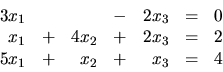 \begin{displaymath}
\begin{array}{rrrrrrr}
3x_1 & & & - &2x_3 & = & 0 \\
x_1...
..._3 & = & 2 \\
5x_1 & + &x_2 & + &x_3 & = & 4 \\
\end{array}\end{displaymath}