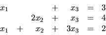 \begin{displaymath}
\begin{array}{rrrrrrr}
x_1 & & & + &x_3 & = & 3 \\
& &2x...
..._3 & = & 4 \\
x_1 & + &x_2 & + &3x_3 & = & 2 \\
\end{array}\end{displaymath}