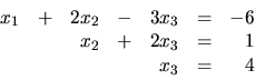 \begin{displaymath}
\begin{array}{rrrrrrr}
x_1 & + &2x_2 & - &3x_3 & = &-6 \\
& &x_2& + &2x_3 & = & 1 \\
& & & &x_3 & = & 4 \\
\end{array}\end{displaymath}