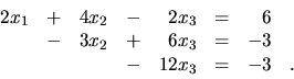 \begin{displaymath}
\begin{array}{rrrrrrrr}
2x_1 & + &4x_2 & - &2x_3 & = & 6 &...
..._3 & = & -3 & \\
& & & - &12x_3 & = & -3 & . \\
\end{array}\end{displaymath}