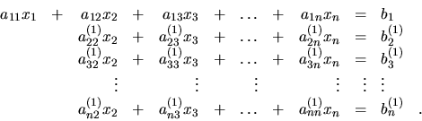 \begin{displaymath}
\begin{array}{rrrrrrrrrrll}
a_{11}x_1&+&a_{12}x_2&+&a_{13}x_...
...}x_3&+& \ldots
&+&a_{nn}^{(1)}x_n&=&b_n^{(1)}&. \\
\end{array}\end{displaymath}