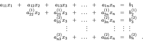 \begin{displaymath}
\begin{array}{rrrrrrrrrrll}
a_{11}x_1&+&a_{12}x_2&+&a_{13}x_...
...}x_3&+& \ldots
&+&a_{nn}^{(2)}x_n&=&b_n^{(2)}&. \\
\end{array}\end{displaymath}