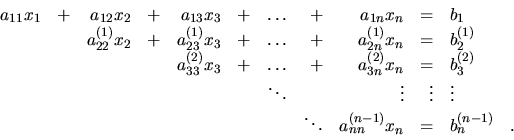\begin{displaymath}
\begin{array}{rrrrrrrrrrll}
a_{11}x_1&+&a_{12}x_2&+&a_{13}x_...
... & &
&\ddots &a_{nn}^{(n-1)}x_n&=&b_n^{(n-1)}&. \\
\end{array}\end{displaymath}