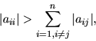 \begin{displaymath}
{
{\vert a_{ii}\vert} > { \sum_{i=1, i \neq j}^n {\vert a_{ij}\vert}}
},
\end{displaymath}