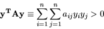 \begin{displaymath}
{
{{{\bf y^TAy}} \equiv { \sum_{i=1}^n {\sum_{j=1}^n {a_{ij}y_iy_j}}
}} > 0
}
\end{displaymath}