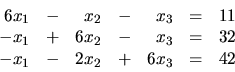 \begin{displaymath}
\begin{array}{rrrrrrr}
6x_1 & - & x_2 & - & x_3 & = & 11 \\...
...= & 32 \\
-x_1 & - & 2x_2 & + & 6x_3 & = & 42 \\
\end{array}\end{displaymath}