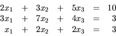 \begin{displaymath}
\begin{array}{rrrrrrr}
2x_1 & + & 3x_2 & + & 5x_3 & = & 10 ...
... & = & 3 \\
x_1 & + & 2x_2 & + & 2x_3 & = & 3 \\
\end{array}\end{displaymath}