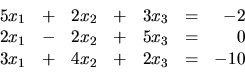 \begin{displaymath}
\begin{array}{rrrrrrr}
5x_1 & + & 2x_2 & + & 3x_3 & = & -2 ...
...= & 0 \\
3x_1 & + & 4x_2 & + & 2x_3 & = & -10 \\
\end{array}\end{displaymath}