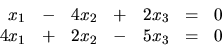 \begin{displaymath}
\begin{array}{rrrrrrr}
x_1 & - & 4x_2 & + & 2x_3 & = & 0 \\
4x_1 & + & 2x_2 & - & 5x_3 & = & 0 \\
\end{array}\end{displaymath}