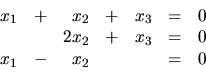 \begin{displaymath}
\begin{array}{rrrrrrr}
x_1 & + & x_2 & + & x_3 & = & 0 \\ ...
...+ & x_3 & = & 0 \\
x_1 & - & x_2 & & & = & 0 \\
\end{array}\end{displaymath}
