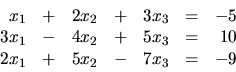 \begin{displaymath}
\begin{array}{rrrrrrr}
x_1 & + & 2x_2 & + & 3x_3 & = & -5 ...
... & 10 \\
2x_1 & + & 5x_2 & - & 7x_3 & = & -9 \\
\end{array}\end{displaymath}