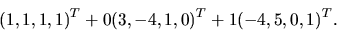 \begin{displaymath}
(1,1,1,1)^T + 0(3,-4,1,0)^T + 1(-4,5,0,1)^T.
\end{displaymath}