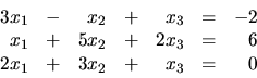 \begin{displaymath}
\begin{array}{rrrrrrr}
3x_1 & - & x_2 & + & x_3 & = & -2 \...
...& = & 6 \\
2x_1 & + & 3x_2 & + & x_3 & = & 0 \\
\end{array}\end{displaymath}