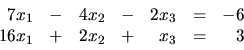 \begin{displaymath}
\begin{array}{rrrrrrr}
7x_1 & - & 4x_2 & - & 2x_3 & = & -6 \\
16x_1 & + & 2x_2 & + & x_3 & = & 3 \\
\end{array}\end{displaymath}